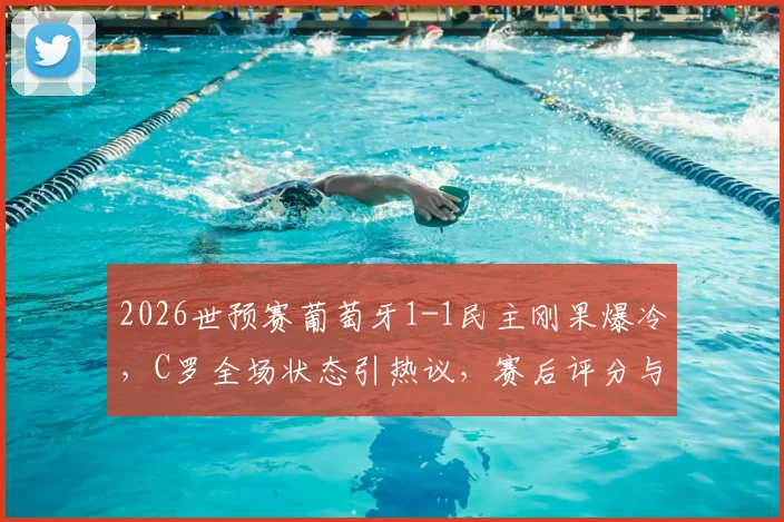 2026世预赛葡萄牙1-1民主刚果爆冷,C罗全场状态引热议,赛后评分与主帅回应一览