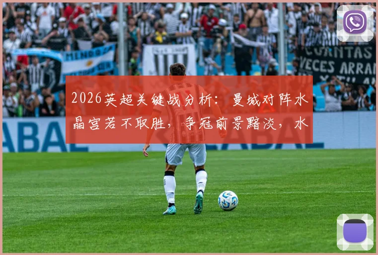 2026英超关键战分析:曼城对阵水晶宫若不取胜,争冠前景黯淡,水晶宫11天连战榜首双雄赛程解读