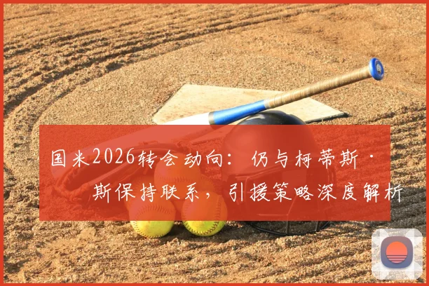 国米2026转会动向：仍与柯蒂斯·琼斯保持联系，引援策略深度解析与新援评估